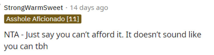 This is also a valid reason. Maybe she should just tell them that she can't afford it right now - that's something they can't argue with.