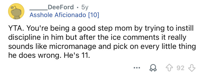 Stop trying to micromanage the poor kid.