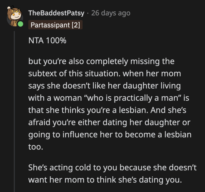 Her roommate's mom clearly implied that OP is a lesbian, and that made her roommate uncomfortable.