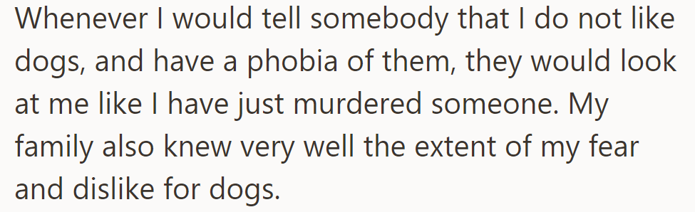 People react harshly to her dog phobia, and her family knows the extent of her fear.