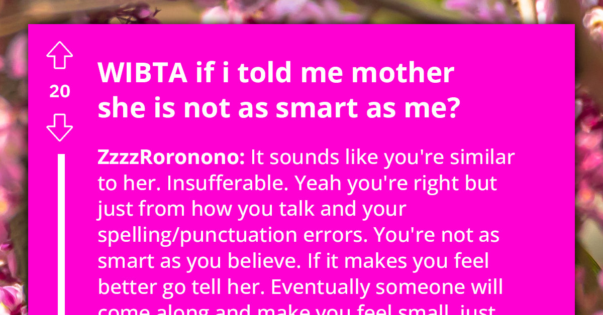Self-Proclaimed Smart Teen Rants About Mom's Low Intelligence, Ends Up Having Their Intelligence And Attitude Questioned By Redditors