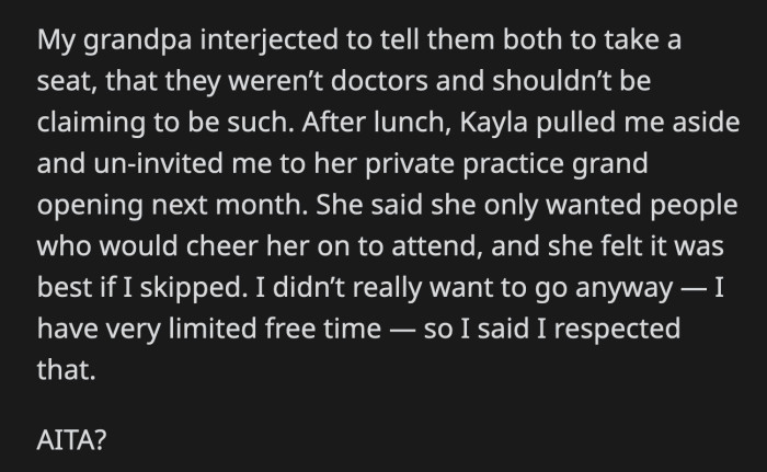 When the dust settled, Kayla disinvited OP to the grand opening of her business. OP respected her choice, but was she really the a**hole for pointing out that her cousins are not doctors?