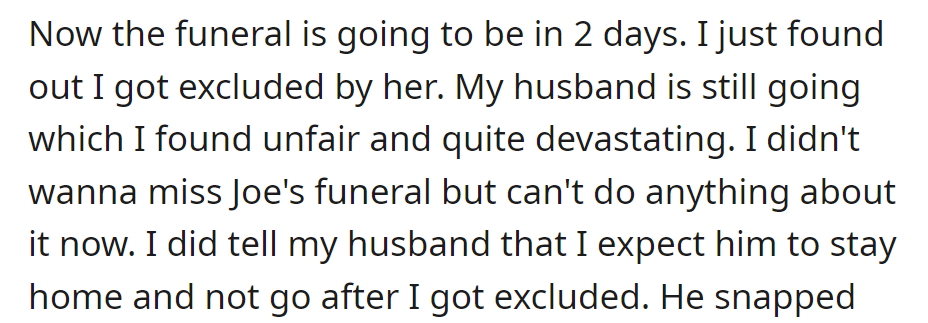 Now excluded from Joe's funeral, OP is upset. Despite her husband going, she expects him to stay home after her exclusion.
