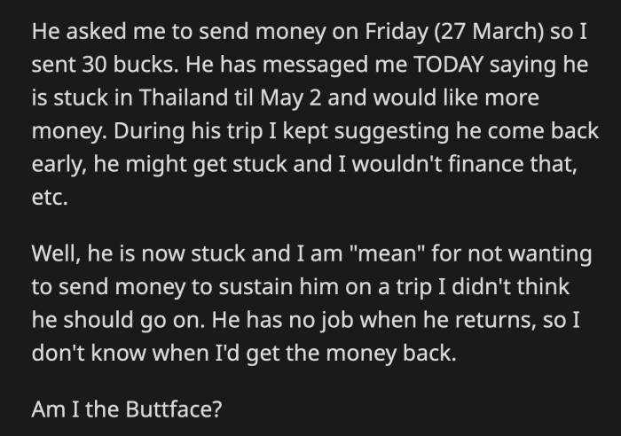 A few days after the $30 OP sent him, he was asking her again for money because new protocols prohibited him from leaving Thailand as planned. OP doesn't want to send him any more money; would that make her the a**hole?
