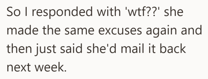 The excuses stayed the same, followed by a promise to send it back later.