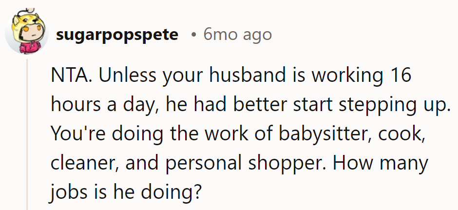 Unless he's moonlighting as a superhero, it's time for him to earn his cape. She's not the Justice League of one.