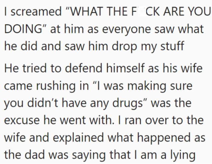 The dad said that he was just trying to see if she had drugs, but obviously, this was not the case.