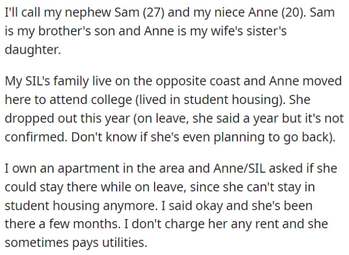 Anne is the daughter of OP's wife's sister, and she has been living in OP's apartment for a few months. OP doesn't ask her to pay rent, but she sometimes helps with the utility bills.
