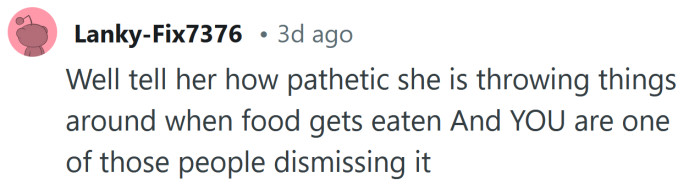 Tell her how pathetic she is throwing things around.