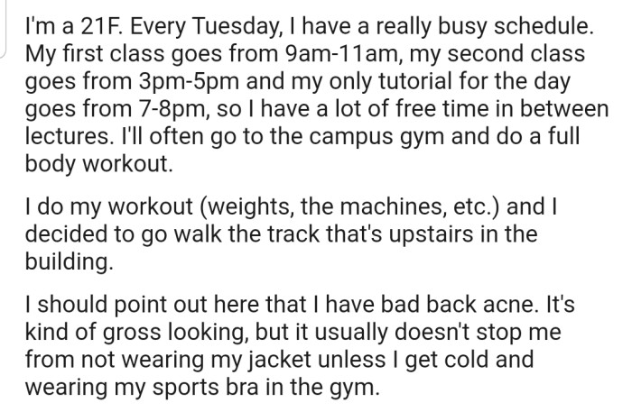 OP is diligent with her workout, even going as far as training in between lectures. She also pointed out that she has back acne, but this doesn't stop her from wearing her sports bra in the gym.