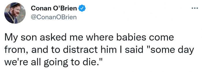 51. It probably won't occur to him to ask you anything again.