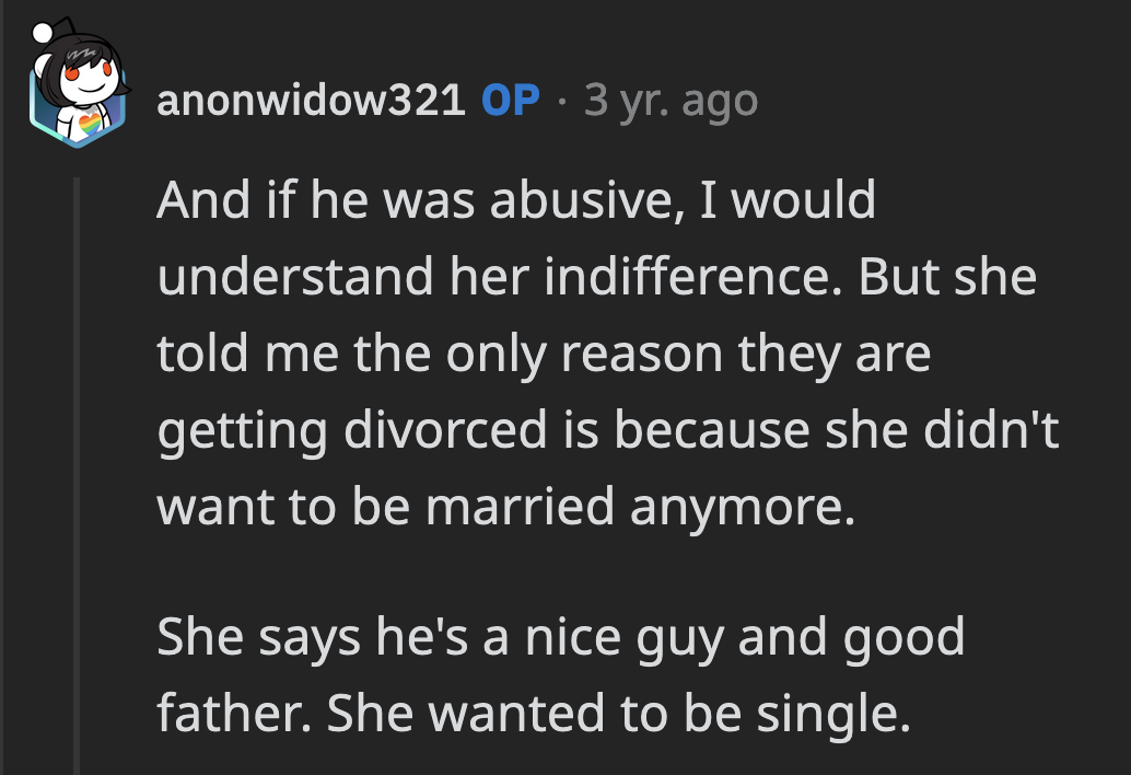 Her neighbor confided in OP that she filed for divorce because she didn't want to be married. Her ex-husband was a good father to their child and wasn't abusive to her.