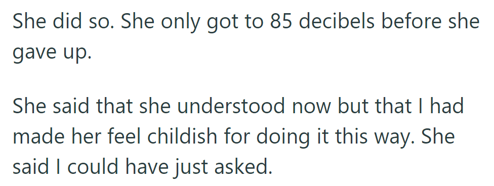 She tried but only reached 85 decibels before giving up. She felt childish for the method and wished he had just asked.