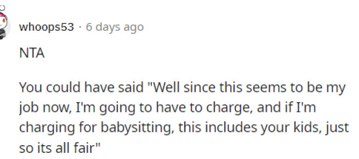 This sounds exactly like what she should have said because she was expecting her to babysit every single one of them for free, which just isn't realistic.