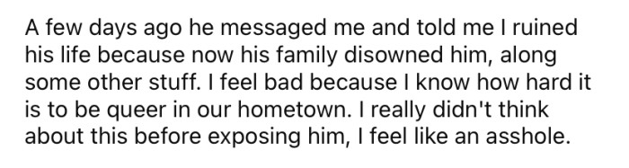 The bully contacted the OP a while later and said that he ruined his life by outing him that way.