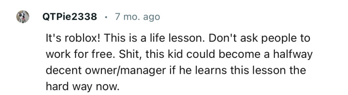 “It's roblox! This is a life lesson. Don't ask people to work for free.“
