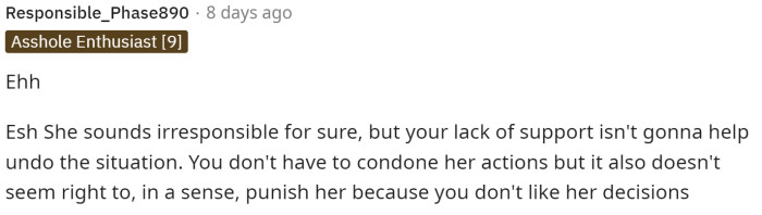 Ultimately, this person concludes that OP's unsupportiveness won't help anything, but acknowledges that the friend does sound irresponsible.