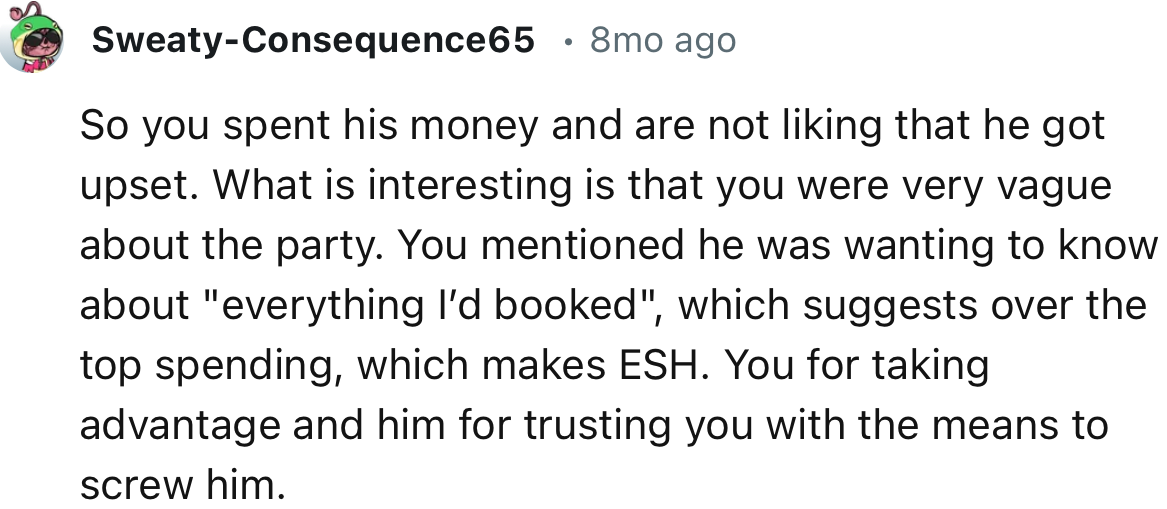 “ESH. You for taking advantage and him for trusting you with the means to screw him.”