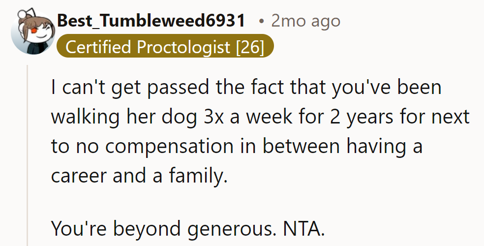 Walking her dog three times a week for two years with minimal pay? They’re practically a saint. NTA.