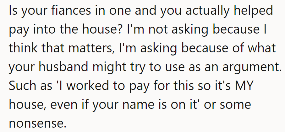 Her husband might argue ownership, but it's their home, regardless of contributions.