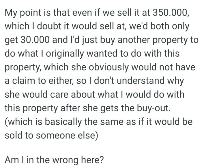 OP doesn't understand why she would care about what he would do with this property after she gets the buy-out