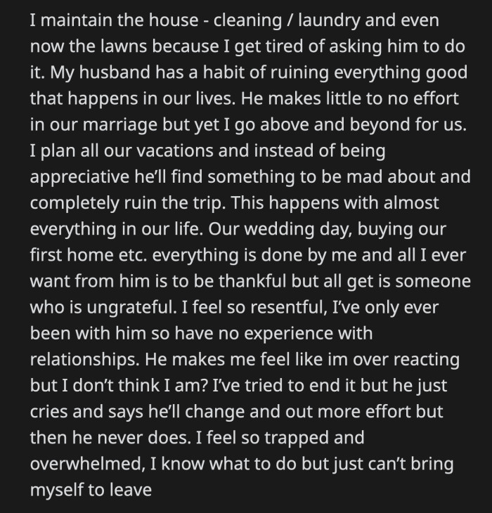 She tried to leave him, but he cries and makes promises that he will change. OP doesn't know if it's an overreaction to separate with her husband over the issues