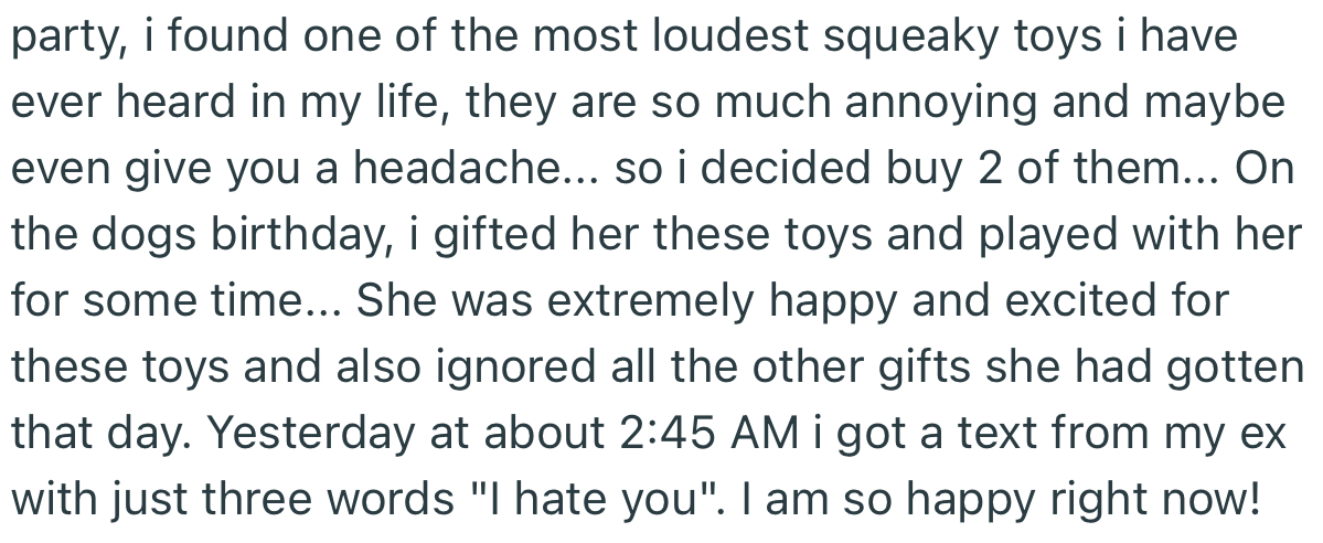 OP decided to get two of the loudest squeaky toys for the dog. And the rest is history