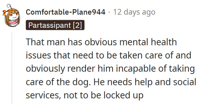 8. For the time being, the man needs help and social services, not a dog to take care of