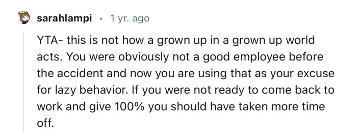 “You were obviously not a good employee before the accident, and now you are using that as your excuse for lazy behavior.”