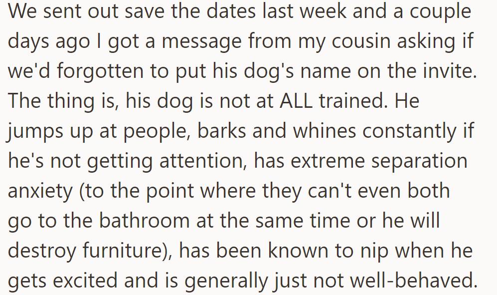OP sent out invitations—cousin asked about his dog. The said dog is untrained, jumps, barks, has separation anxiety, and nips when excited.