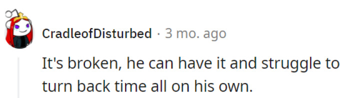 Maybe he'll find a way to turn back time through DIY clock repairs.