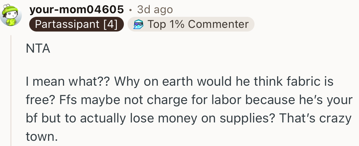 “I mean, what?? Why on earth would he think fabric is free?”