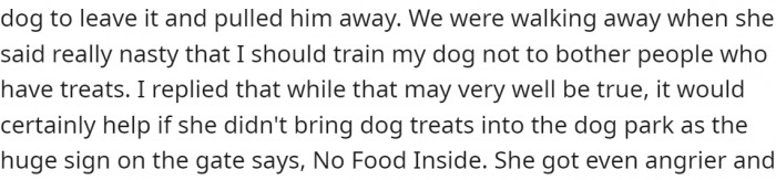 OP took their dog, and the lady said they should watch it more carefully. OP responded that she shouldn't bring treats to the park, as there is a 