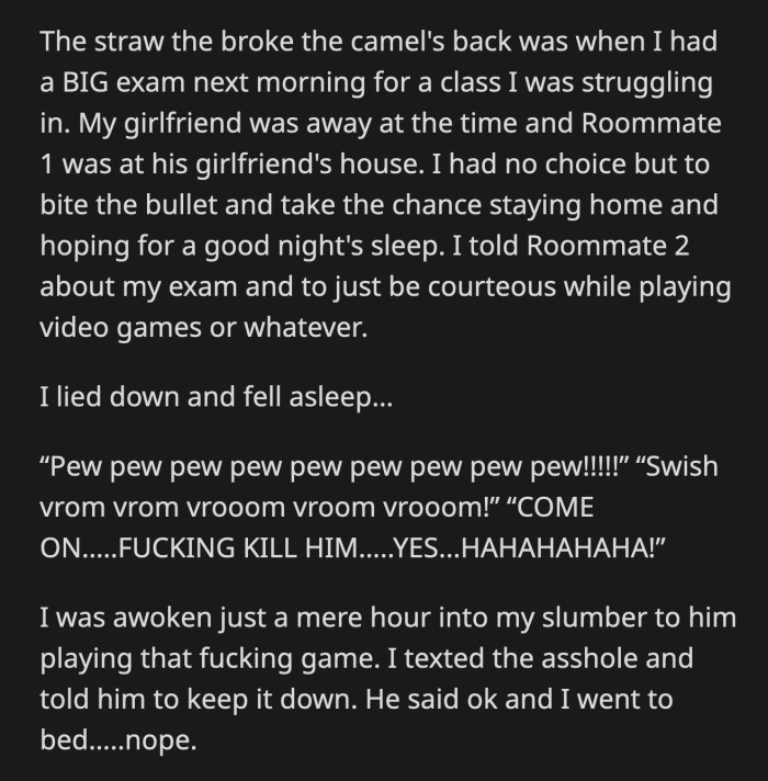 OP gave up any hope of sleeping at 4 a.m. He confronted his roommate, who made excuses. He decided to just prepare for his exams.