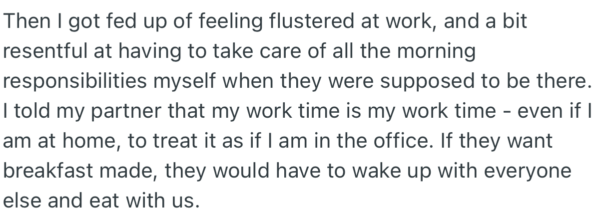 OP got fed up and decided to stop making breakfast randomly. They made it clear to their partner that they would need to wake up and eat breakfast when everyone else was eating.