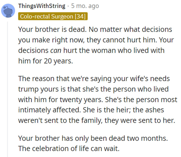 Remember, the brother's at peace now, but the woman who shared twenty years with him deserves priority in decision-making.