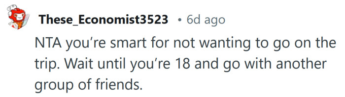 You’re smart for not wanting to go on the trip.