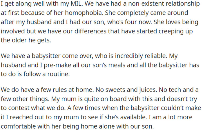 OP had a distant relationship with her homophobic mother-in-law, but it improved after having a son. They usually have a reliable babysitter, but occasionally ask OP's mom to babysit.
