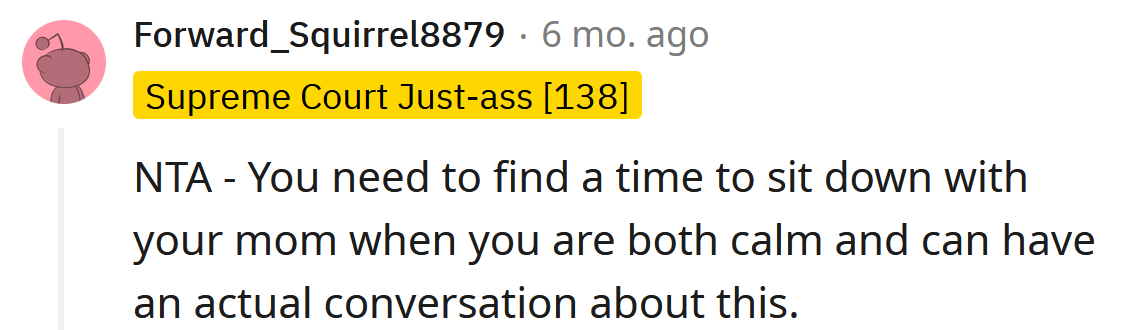 You need to talk to your mom about this.