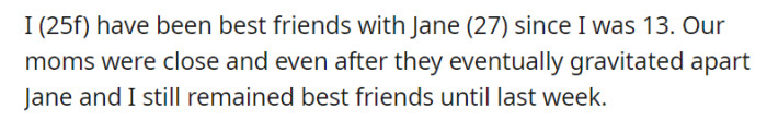 For over a decade, a steadfast friendship has connected 25-year-old OP and Jane, 27, since their moms' bond brought them together at the age of 13.
