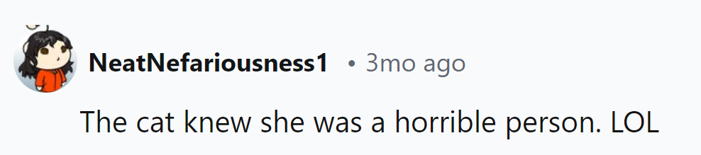 Even the cat could sniff out her bad vibes!