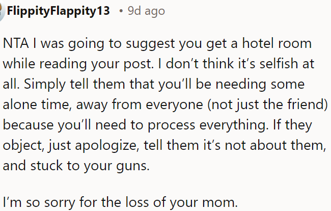It's not selfish to get a hotel room for some alone time to process everything; if they object, OP should politely explain it's about her need for space, not about them.