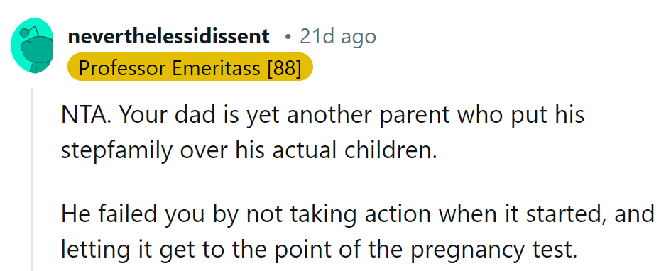 Dad puts stepfamily over actual kids. He failed by not acting sooner, letting it escalate to a pregnancy test.