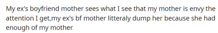 OP's ex's boyfriend's mother ends her relationship with the ex due to the mother's envy and behavior.