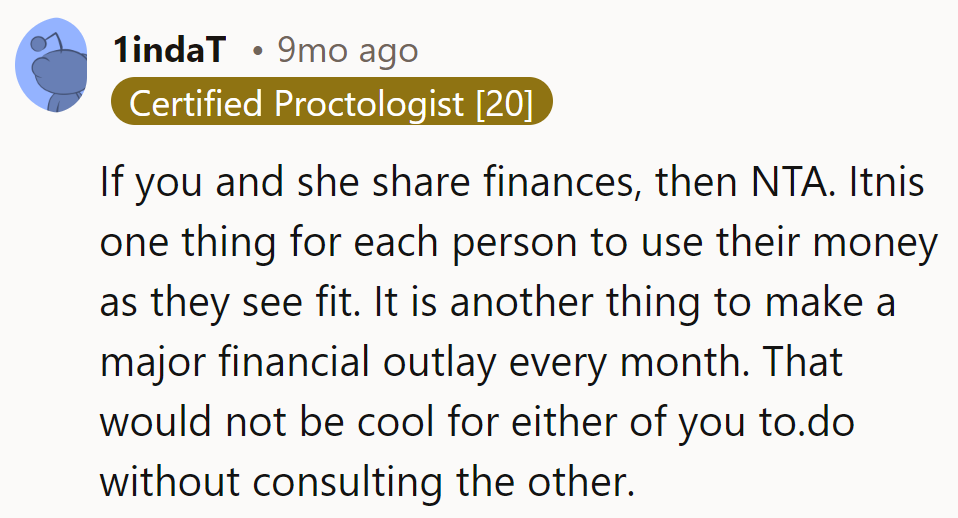 Sharing finances doesn't mean one can make unilateral decisions. It's a partnership, not a solo act.