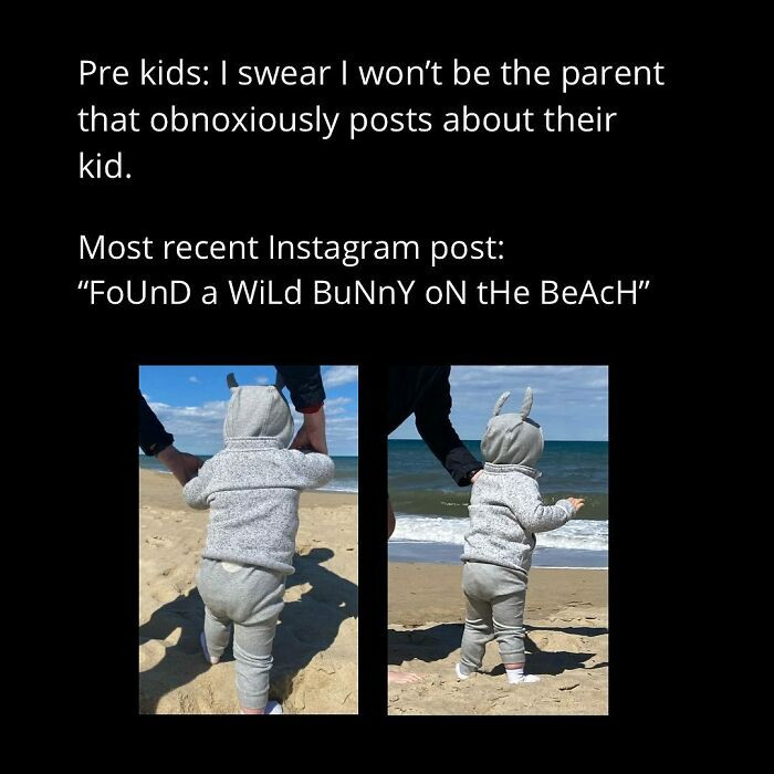 Pretty much me, because we just can't help but be obsessed with our kids.