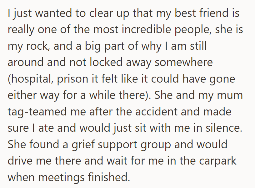 Her best friend is her rock, pivotal in her recovery post-accident, supporting her through grief and beyond.