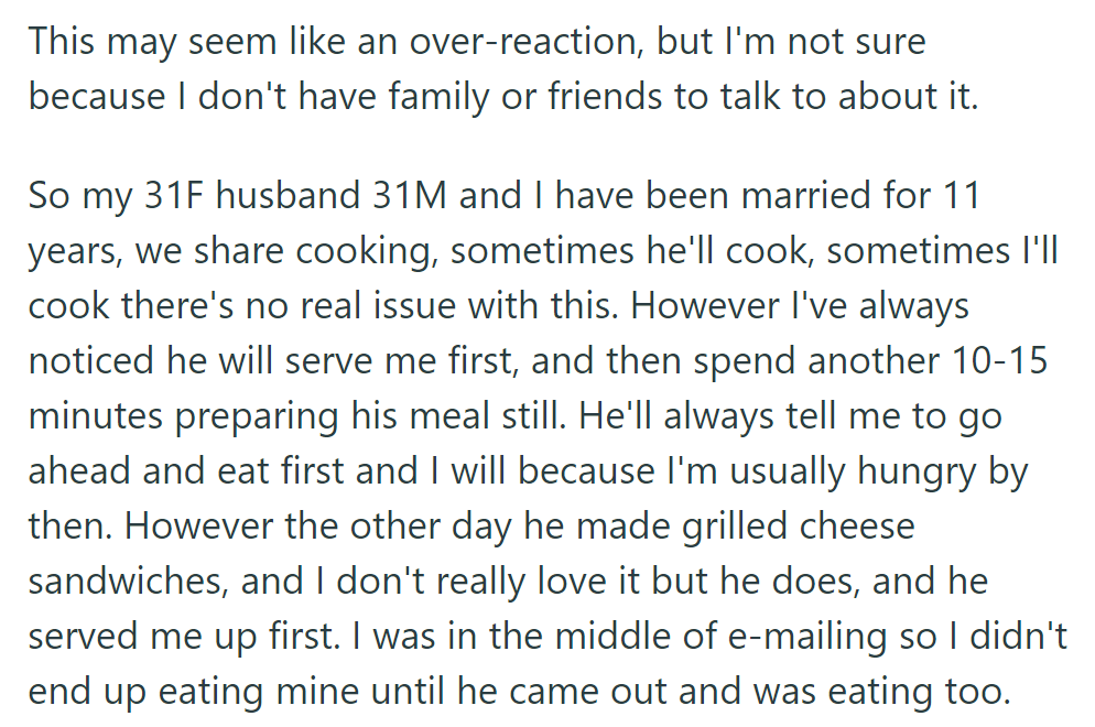 OP's husband serves her food first, then takes his time to eat. She's unsure why and lacks someone to discuss it with.