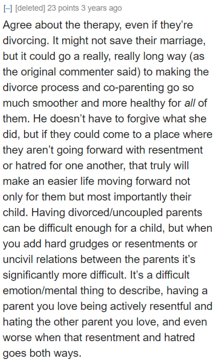 Going through counseling and therapy will put the OP in a good state of mind as he prepares for another chapter in his life: co-parenting.