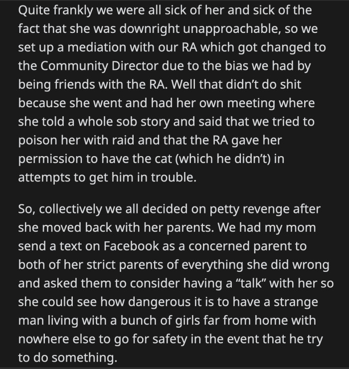 Even a meeting with their community director failed to set Bee straight. It was time for petty revenge. OP's mom sent an anonymous message to Bee's protective parents, informing them of everything she had done so far, including illegally moving her boyfriend into the dorms.